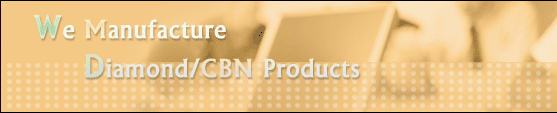 We manufacture Diamond/CBN Products